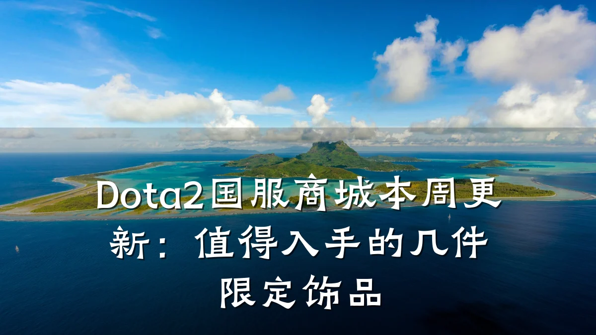 Dota2国服商城本周更新：值得入手的几件限定饰品