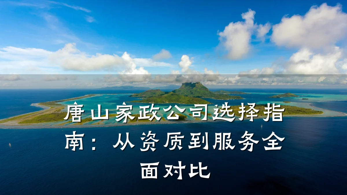 唐山家政公司选择指南：从资质到服务全面对比