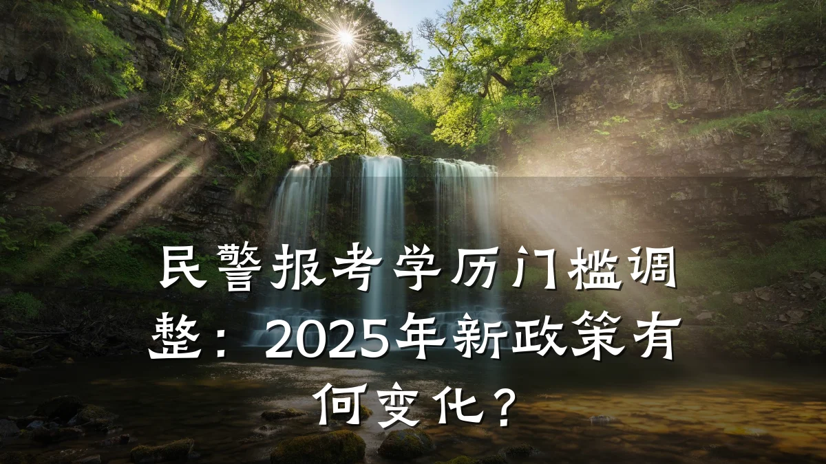 民警报考学历门槛调整:2025年新政策有何变化?