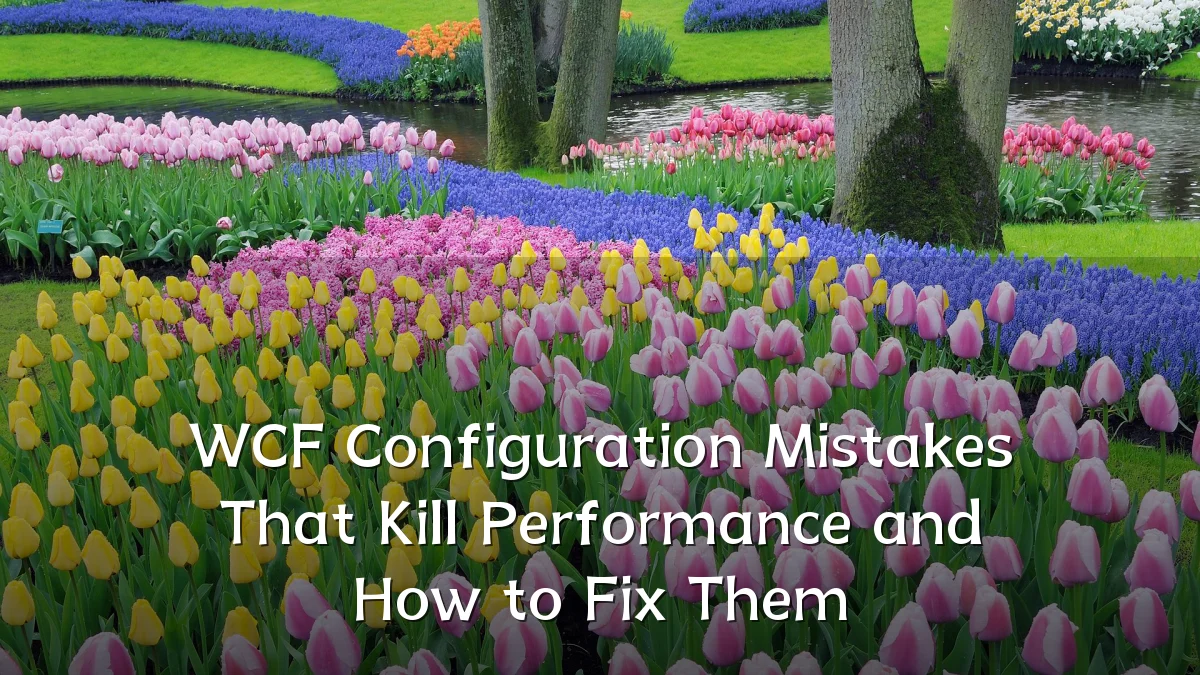 WCF Configuration Mistakes That Kill Performance and How to Fix Them