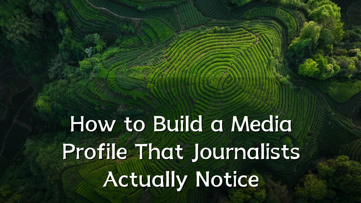 How to Build a Media Profile That Journalists Actually Notice