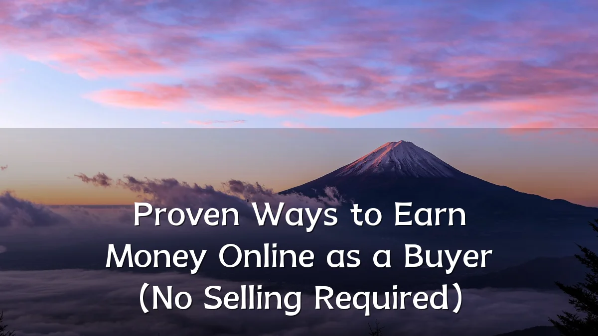 Proven Ways to Earn Money Online as a Buyer (No Selling Required)