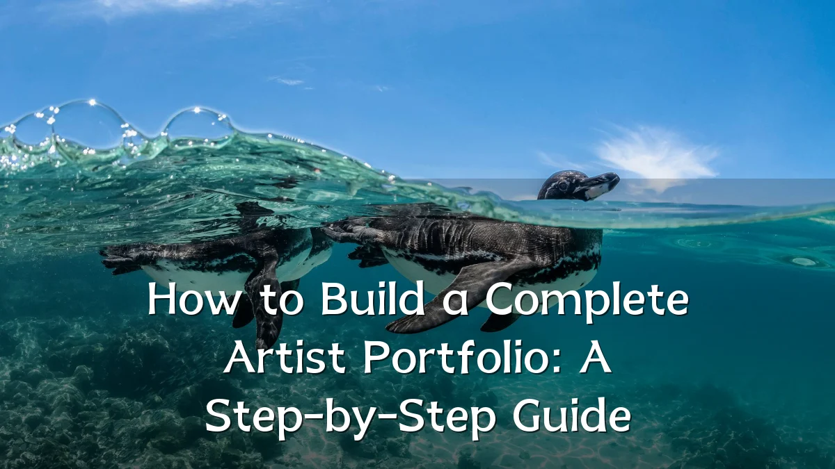 How to Build a Complete Artist Portfolio: A Step-by-Step Guide