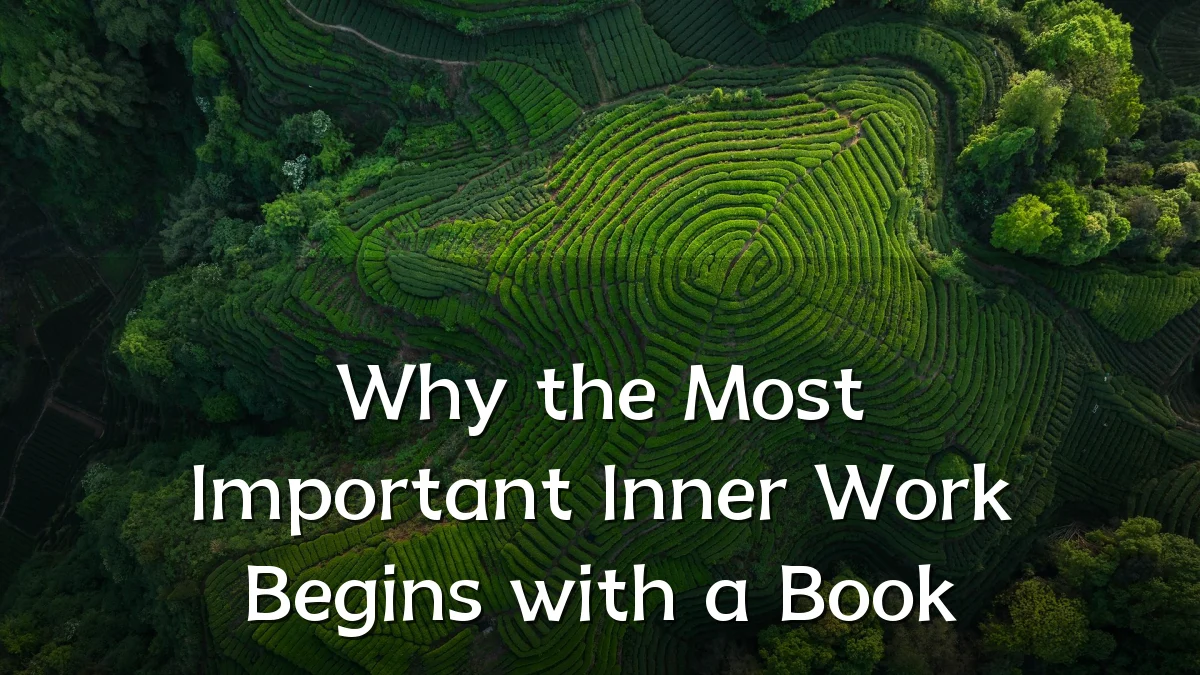 Why the Most Important Inner Work Begins with a Book