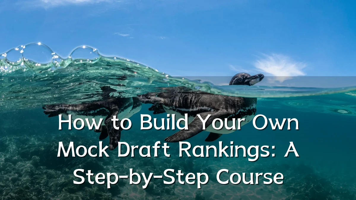 How to Build Your Own Mock Draft Rankings: A Step-by-Step Course