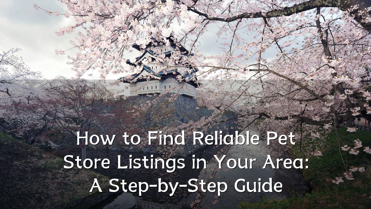 How to Find Reliable Pet Store Listings in Your Area: A Step-by-Step Guide