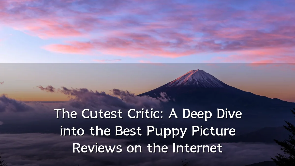 The Cutest Critic: A Deep Dive into the Best Puppy Picture Reviews on the Internet