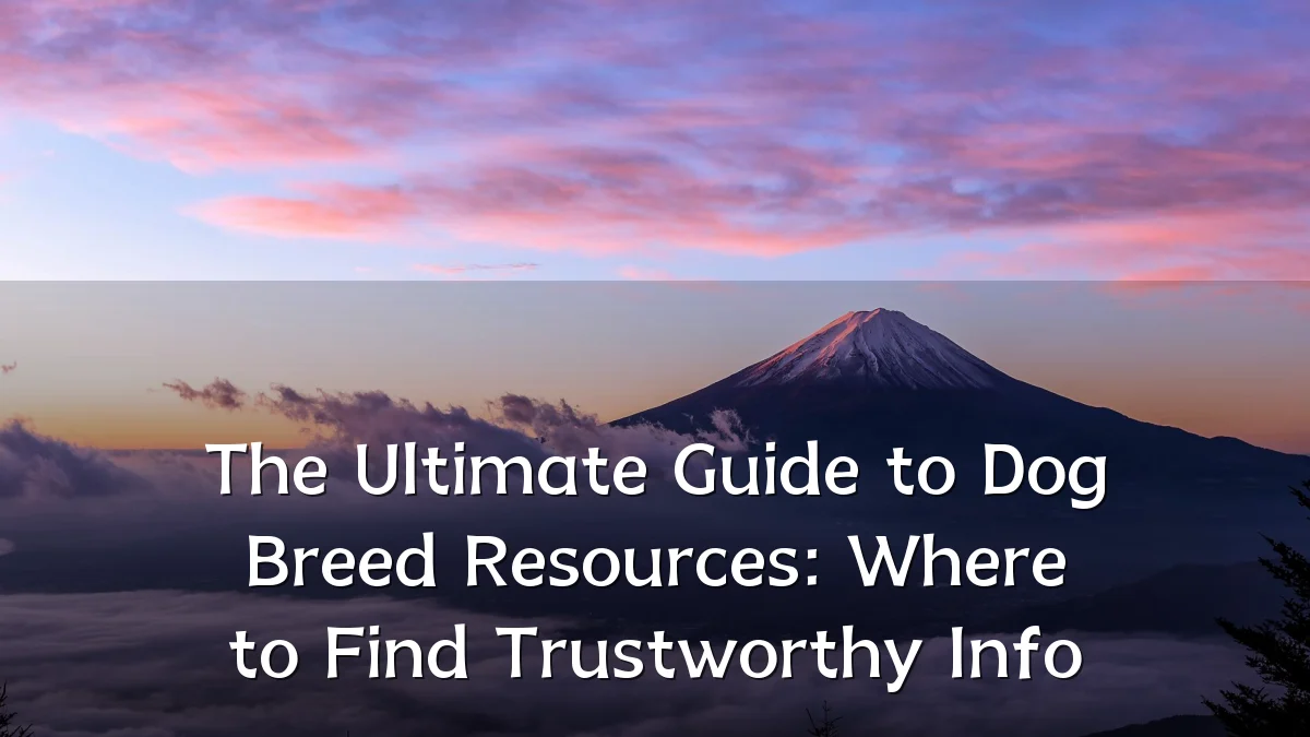 The Ultimate Guide to Dog Breed Resources: Where to Find Trustworthy Info
